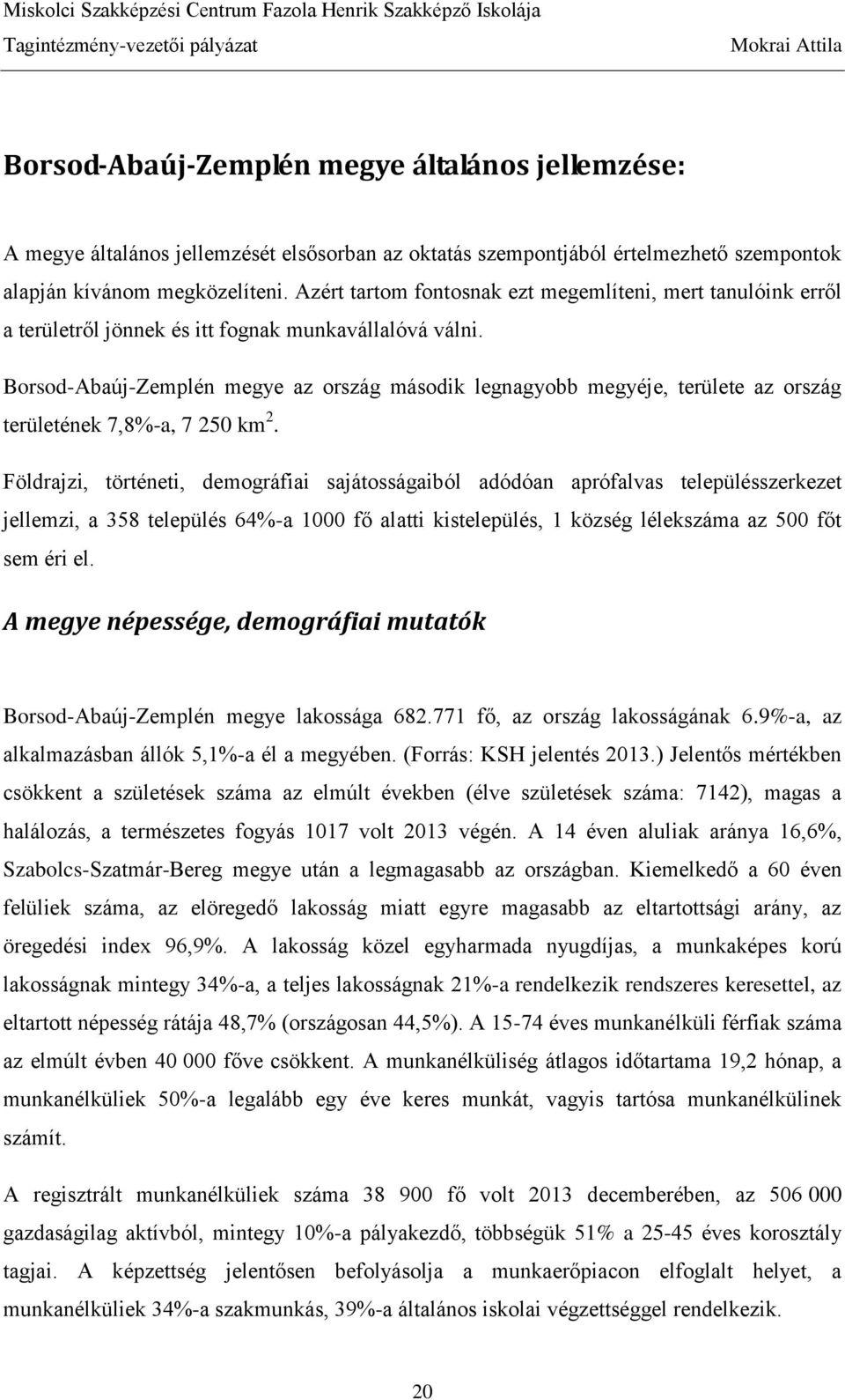 Borsod-Abaúj-Zemplén megye az ország második legnagyobb megyéje, területe az ország területének 7,8%-a, 7 250 km 2.