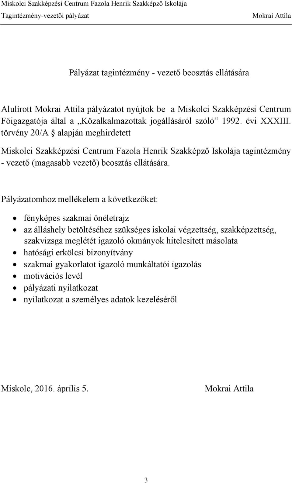 Pályázatomhoz mellékelem a következőket: fényképes szakmai önéletrajz az álláshely betöltéséhez szükséges iskolai végzettség, szakképzettség, szakvizsga meglétét igazoló okmányok