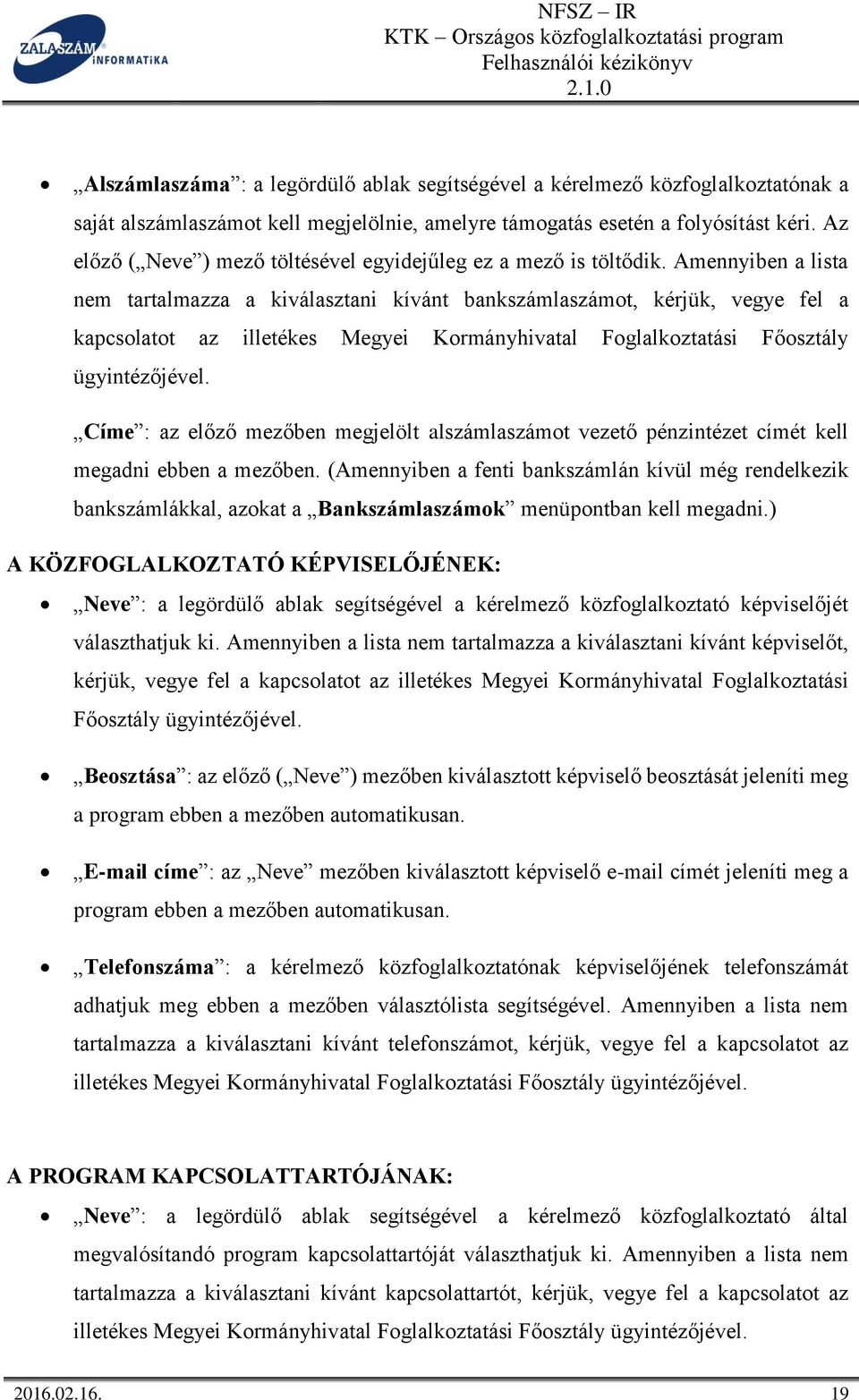 Amennyiben a lista nem tartalmazza a kiválasztani kívánt bankszámlaszámot, kérjük, vegye fel a kapcsolatot az illetékes Megyei Kormányhivatal Foglalkoztatási Főosztály ügyintézőjével.