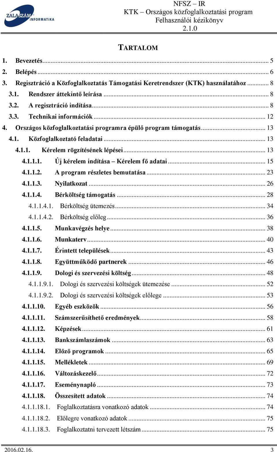 .. 15 4.1.1.2. A program részletes bemutatása... 23 4.1.1.3. Nyilatkozat... 26 4.1.1.4. Bérköltség támogatás... 28 4.1.1.4.1. Bérköltség ütemezés... 34 4.1.1.4.2. Bérköltség előleg... 36 4.1.1.5. Munkavégzés helye.