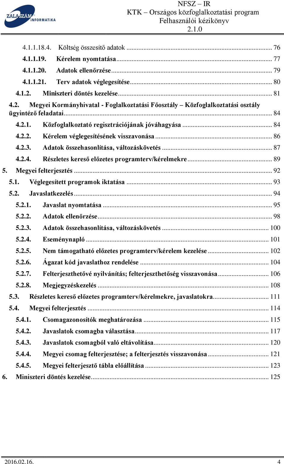 .. 89 5. Megyei felterjesztés... 92 5.1. Véglegesített programok iktatása... 93 5.2. Javaslatkezelés... 94 5.2.1. Javaslat nyomtatása... 95 5.2.2. Adatok ellenőrzése... 98 5.2.3. Adatok összehasonlítása, változáskövetés.