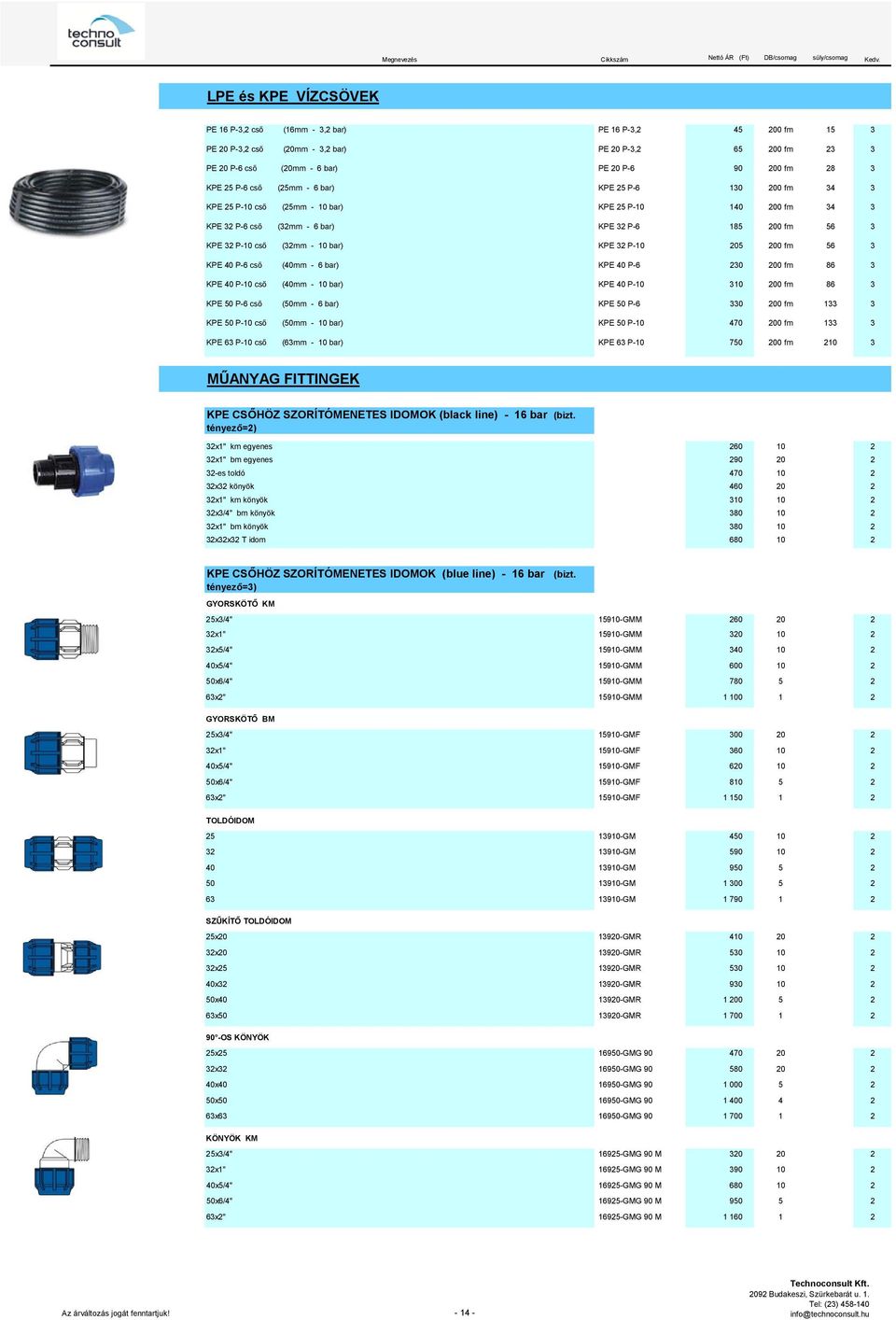 (40mm - 6 bar) KPE 40 P-6 30 00 fm 86 3 KPE 40 P-0 cső (40mm - 0 bar) KPE 40 P-0 30 00 fm 86 3 KPE P-6 cső (mm - 6 bar) KPE P-6 330 00 fm 33 3 KPE P-0 cső (mm - 0 bar) KPE P-0 470 00 fm 33 3 KPE 63