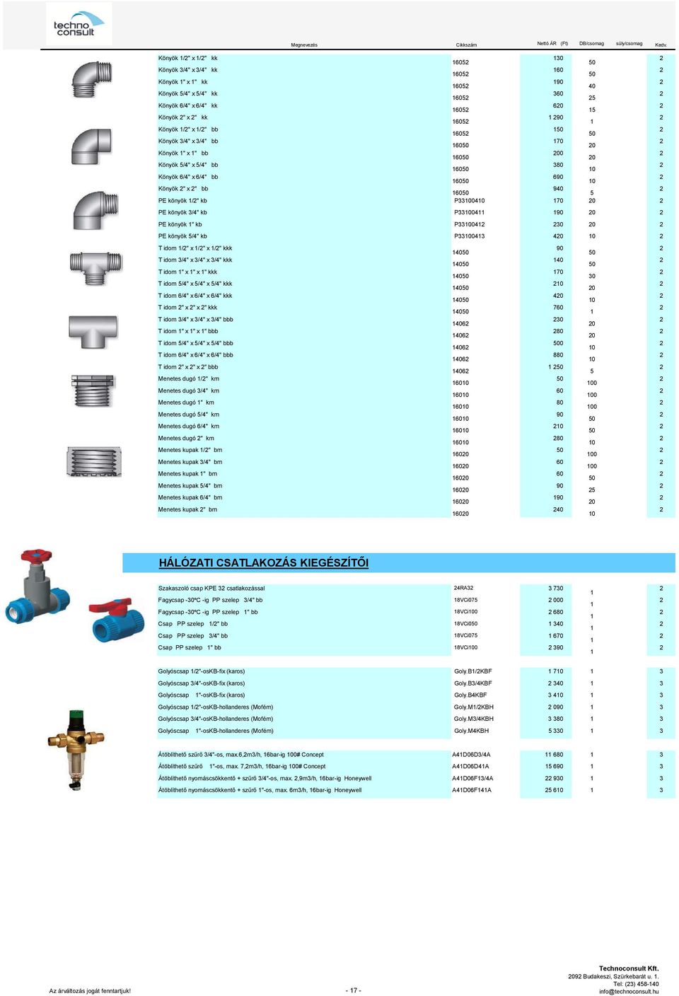 kb P33004 30 0 PE könyök 5/4" kb P330043 40 0 T idom /" x /" x /" kkk 40 90 T idom 3/4" x 3/4" x 3/4" kkk 40 40 T idom " x " x " kkk 40 70 30 T idom 5/4" x 5/4" x 5/4" kkk 40 0 0 T idom 6/4" x 6/4" x