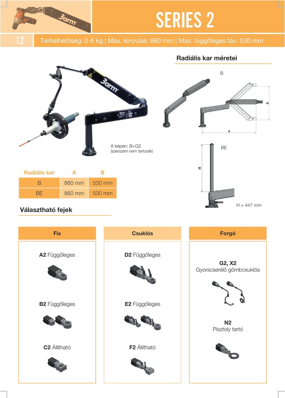 Radiális kar A B B 860 mm 530 mm BE 860 mm 530 mm Választható fejek H = 447 mm Fix Csuklós