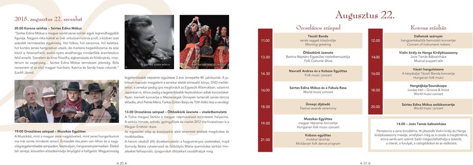 Hol folkos, hol sanzonos, hol keleties, hol kortárs zenés hangzásban utazik, de markáns hegedûfutamai és száz közül is felismerhetô, sodró-nyers énekhangja mindenféle áramlatokon felül emelik.