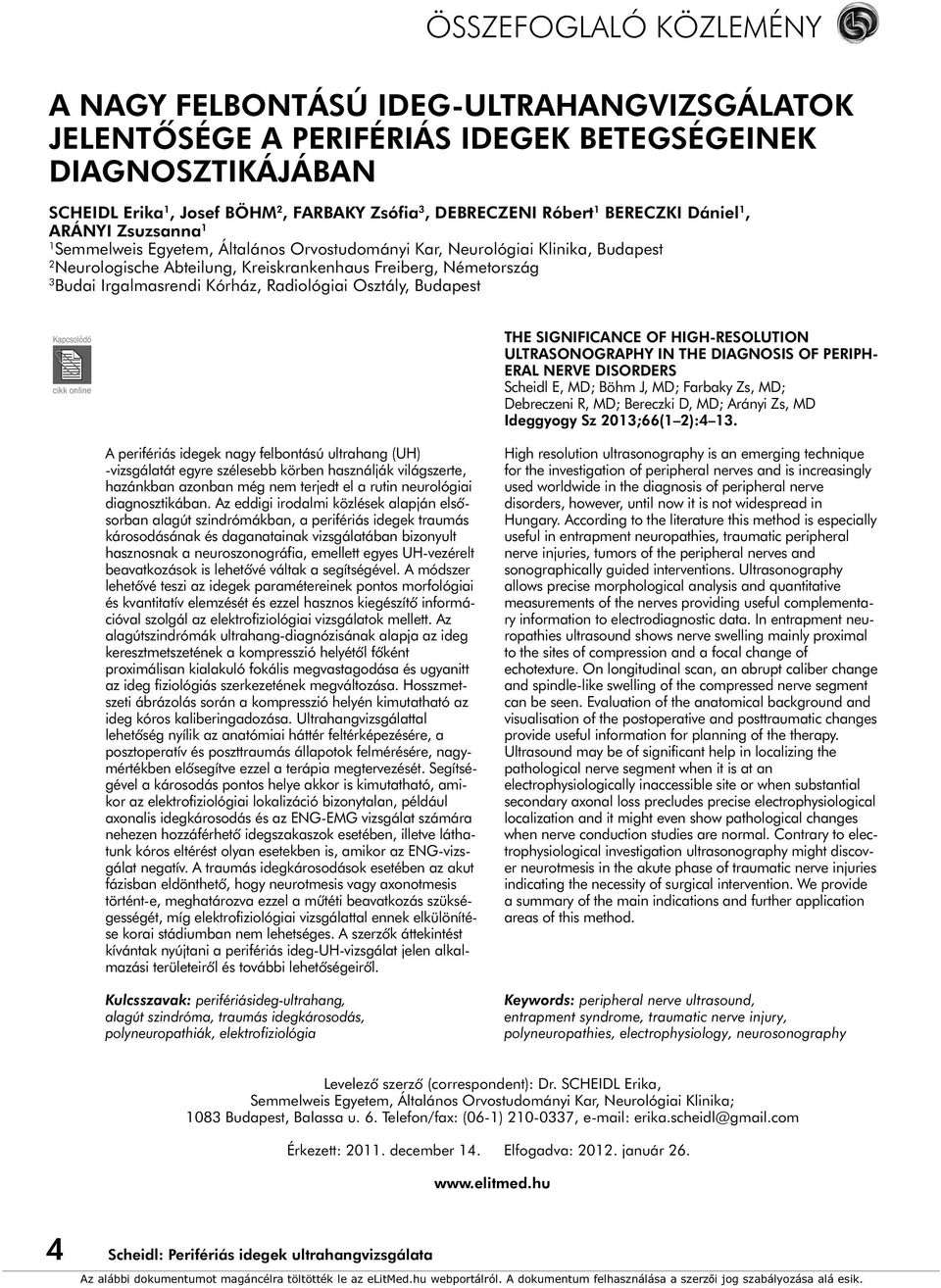 Irgalmasrendi Kórház, Radiológiai Osztály, Budapest THE SIGNIFICANCE OF HIGH-RESOLUTION ULTRASONOGRAPHY IN THE DIAGNOSIS OF PERIPH- ERAL NERVE DISORDERS Scheidl E, MD; Böhm J, MD; Farbaky Zs, MD;