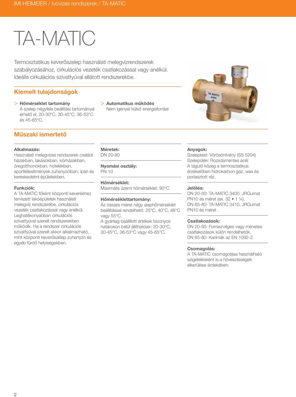 > Automatikus működés Nem igényel külső energiaforrást Műszaki ismertető Alkalmazás: Használati melegvizes rendszerek családi házakban, lakásokban, kórházakban, öregotthonokban, hotelekben,