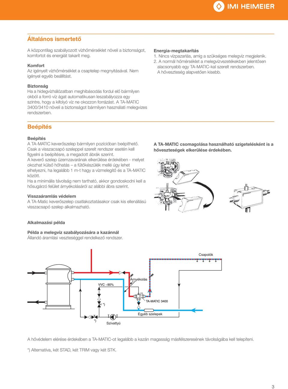 A normál hőmérséklet a melegvízvezetékekben jelentősen alacsonyabb egy TA-MATIC-kal szerelt rendszerben. A hőveszteség alapvetően kisebb.