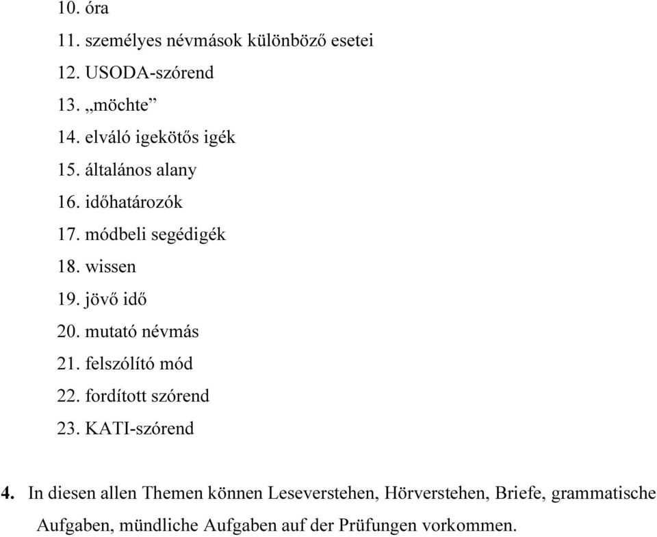 jövő idő 20. mutató névmás 21. felszólító mód 22. fordított szórend 23. KATI-szórend 4.