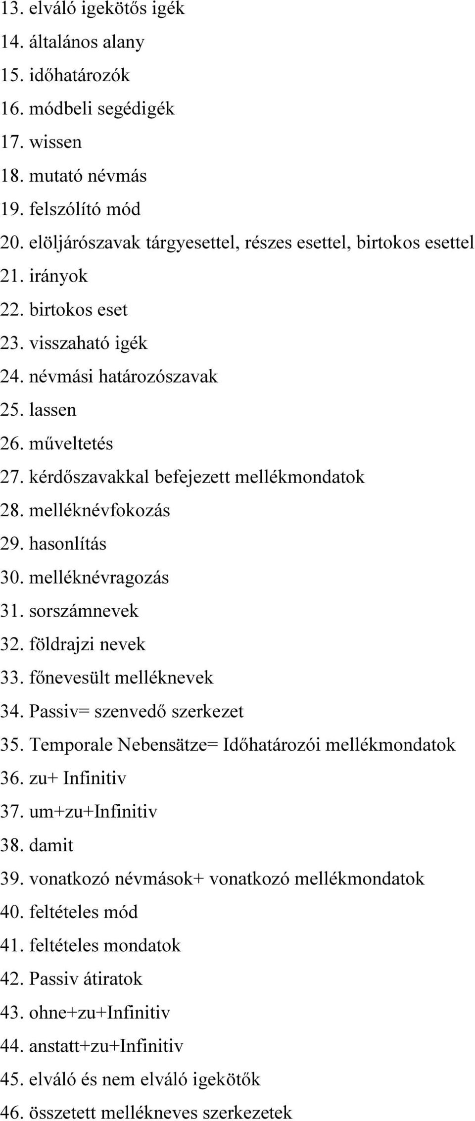 kérdőszavakkal befejezett mellékmondatok 28. melléknévfokozás 29. hasonlítás 30. melléknévragozás 31. sorszámnevek 32. földrajzi nevek 33. főnevesült melléknevek 34. Passiv= szenvedő szerkezet 35.