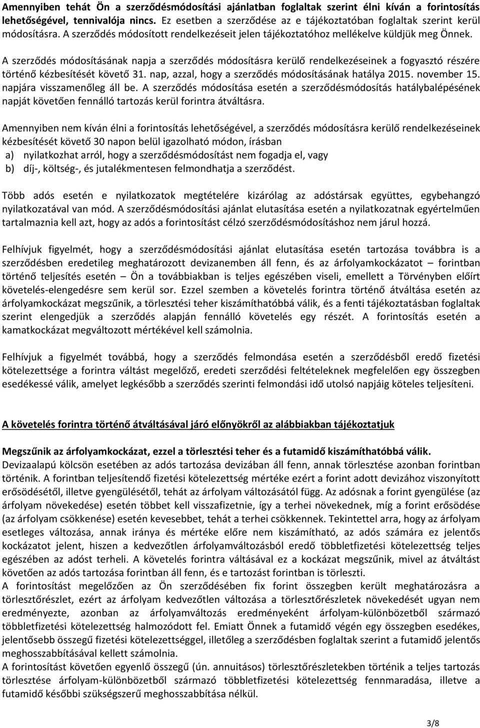 A szerződés módosításának napja a szerződés módosításra kerülő rendelkezéseinek a fogyasztó részére történő kézbesítését követő 31. nap, azzal, hogy a szerződés módosításának hatálya 2015.