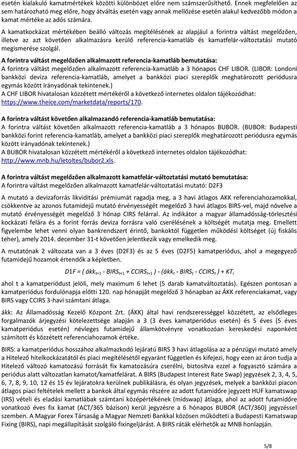 A kamatkockázat mértékében beálló változás megítélésének az alapjául a forintra váltást megelőzően, illetve az azt követően alkalmazásra kerülő referencia-kamatláb és kamatfelár-változtatási mutató