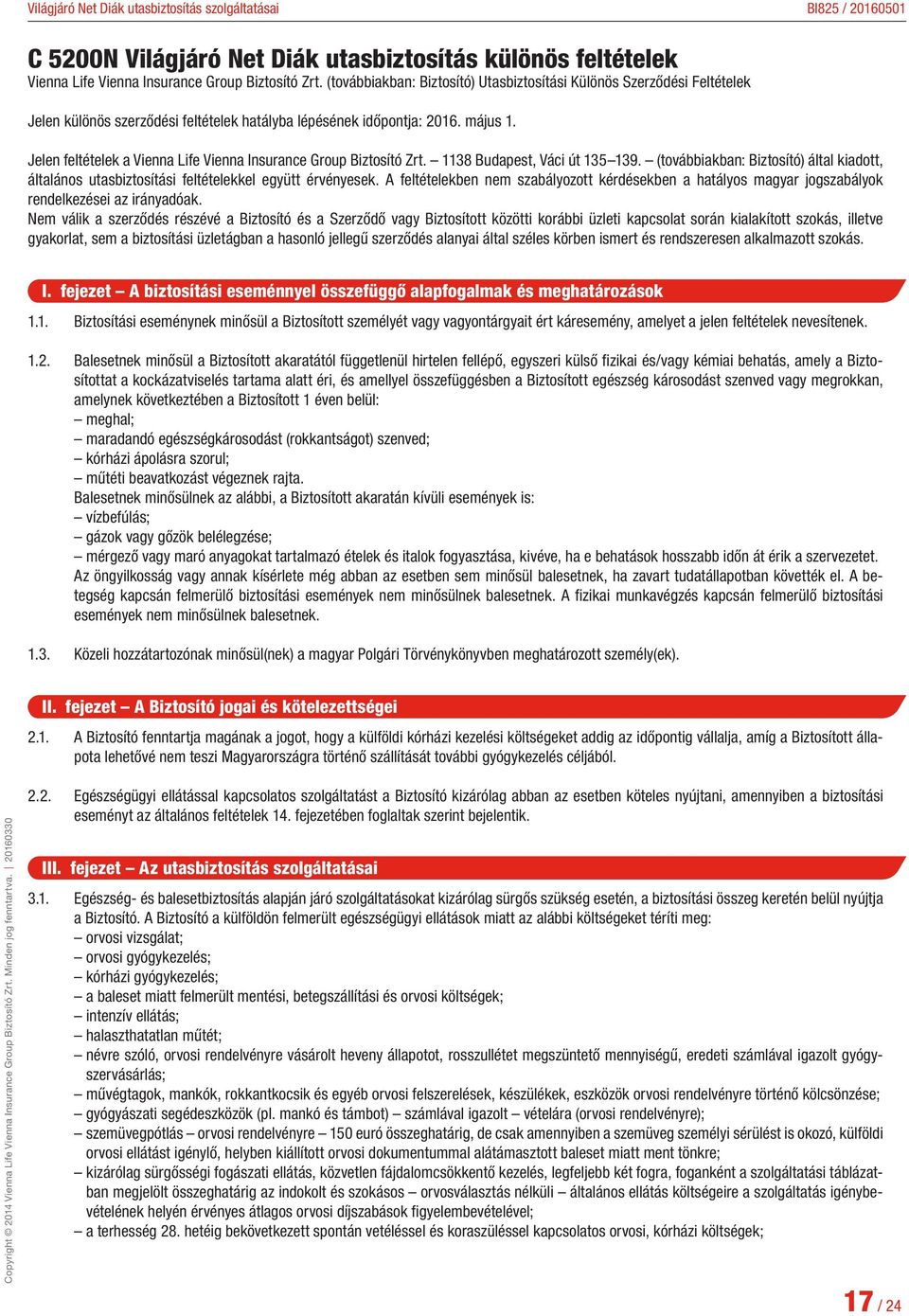 Jelen feltételek a Vienna Life Vienna Insurance Group Biztosító Zrt. 1138 Budapest, Váci út 135 139. (továbbiakban: Biztosító) által kiadott, általános utasbiztosítási feltételekkel együtt érvényesek.