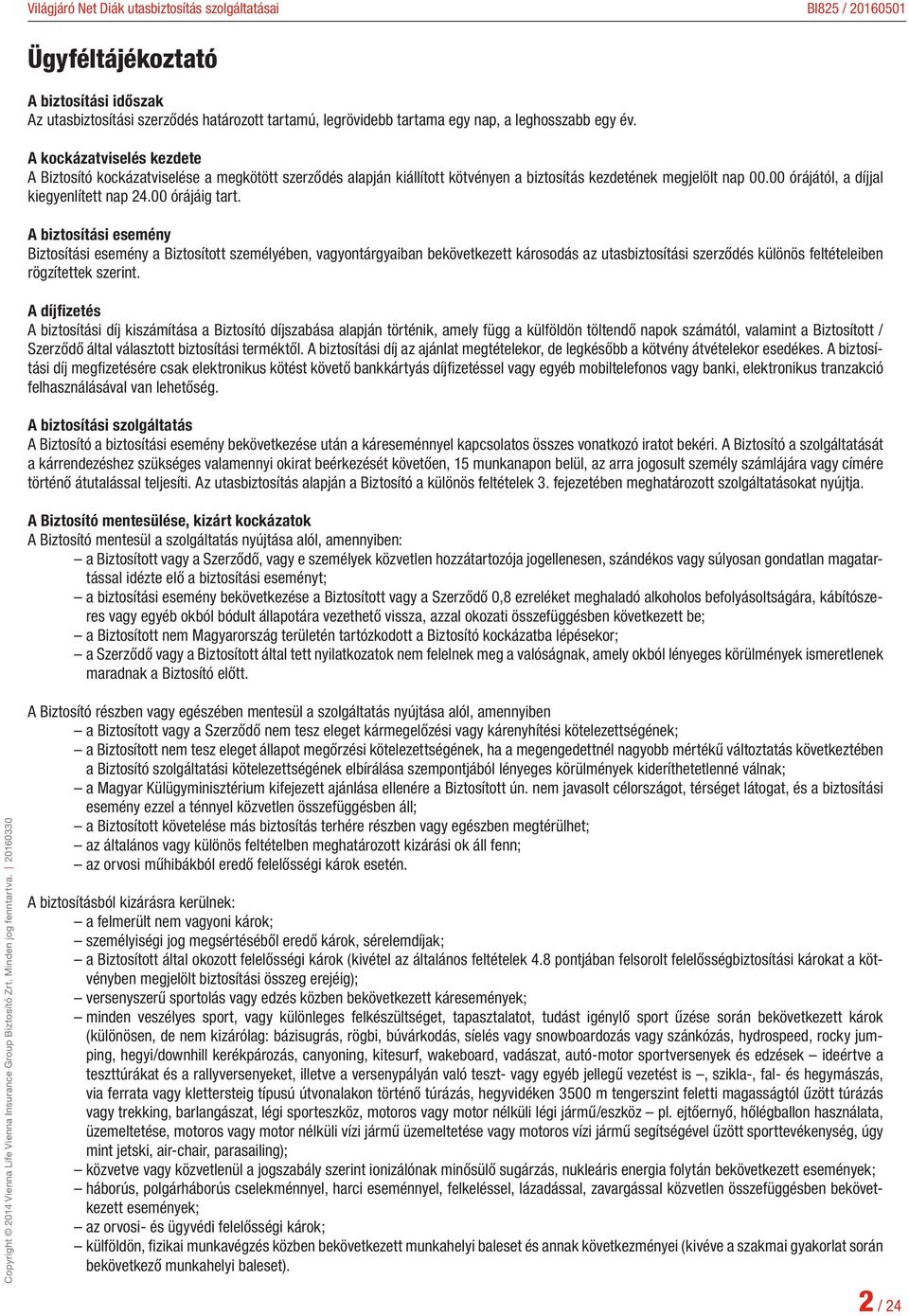 00 órájáig tart. A biztosítási esemény Biztosítási esemény a Biztosított személyében, vagyontárgyaiban bekövetkezett károsodás az utasbiztosítási szerződés különös feltételeiben rögzítettek szerint.