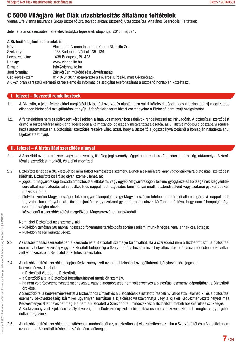 A Biztosító legfontosabb adatai: Név: Vienna Life Vienna Insurance Group Biztosító Zrt. Székhely: 1138 Budapest, Váci út 135 139. Levelezési cím: 1438 Budapest, Pf. 428 Honlap: www.viennalife.