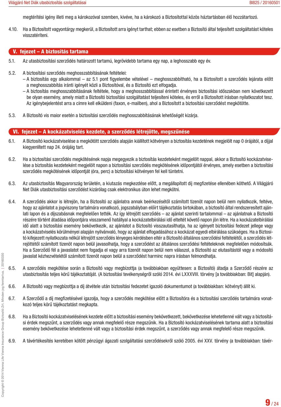 Az utasbiztosítási szerződés határozott tartamú, legrövidebb tartama egy nap, a leghosszabb egy év. 5.2. A biztosítási szerződés meghosszabbításának feltételei: A biztosítás egy alkalommal az 5.