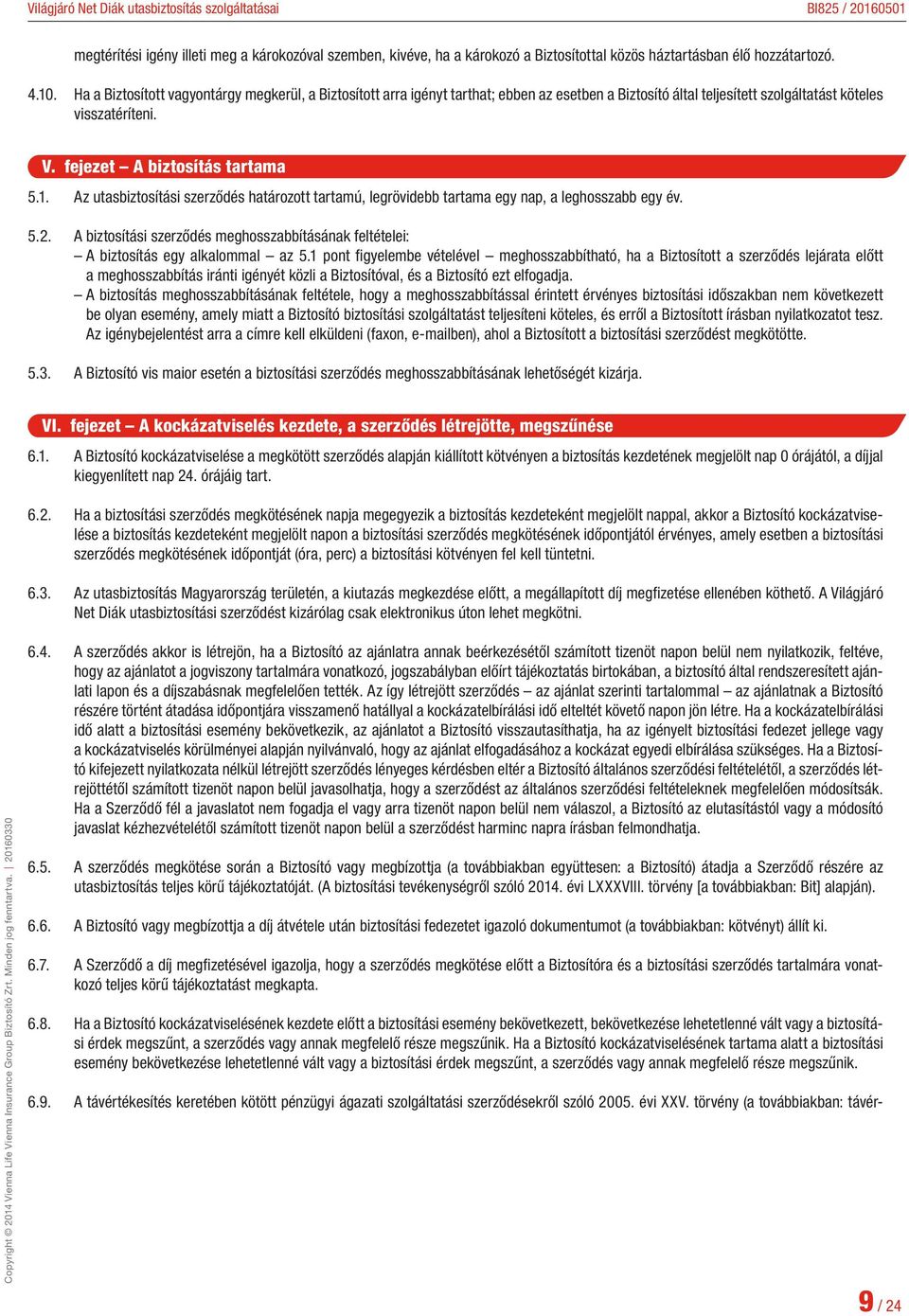 Az utasbiztosítási szerződés határozott tartamú, legrövidebb tartama egy nap, a leghosszabb egy év. 5.2. A biztosítási szerződés meghosszabbításának feltételei: A biztosítás egy alkalommal az 5.