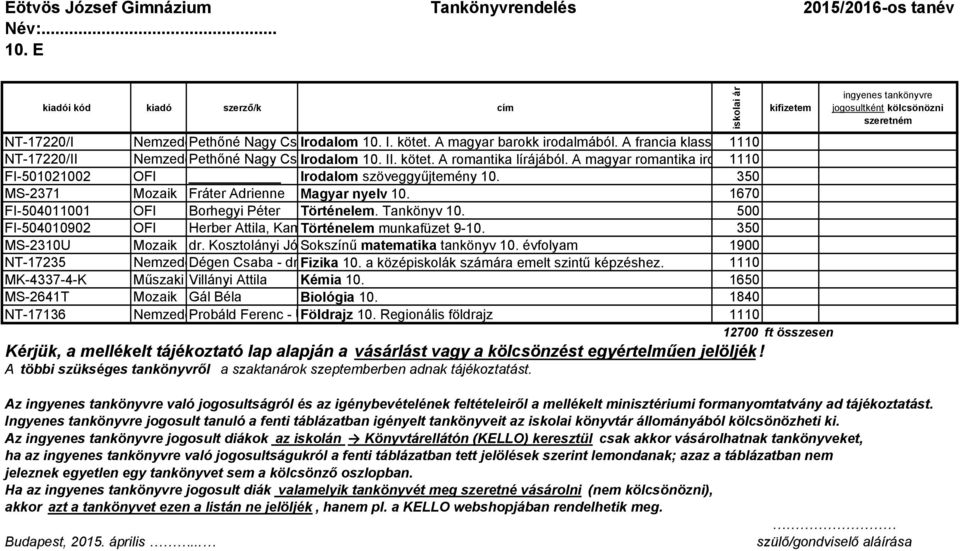 A magyar romantika irodalmából 1110 FI-501021002 OFI Irodalom szöveggyőjtemény 10. 350 MS-2371 Mozaik Fráter Adrienne Magyar nyelv 10. 1670 FI-504011001 OFI Borhegyi Péter Történelem. Tankönyv 10.