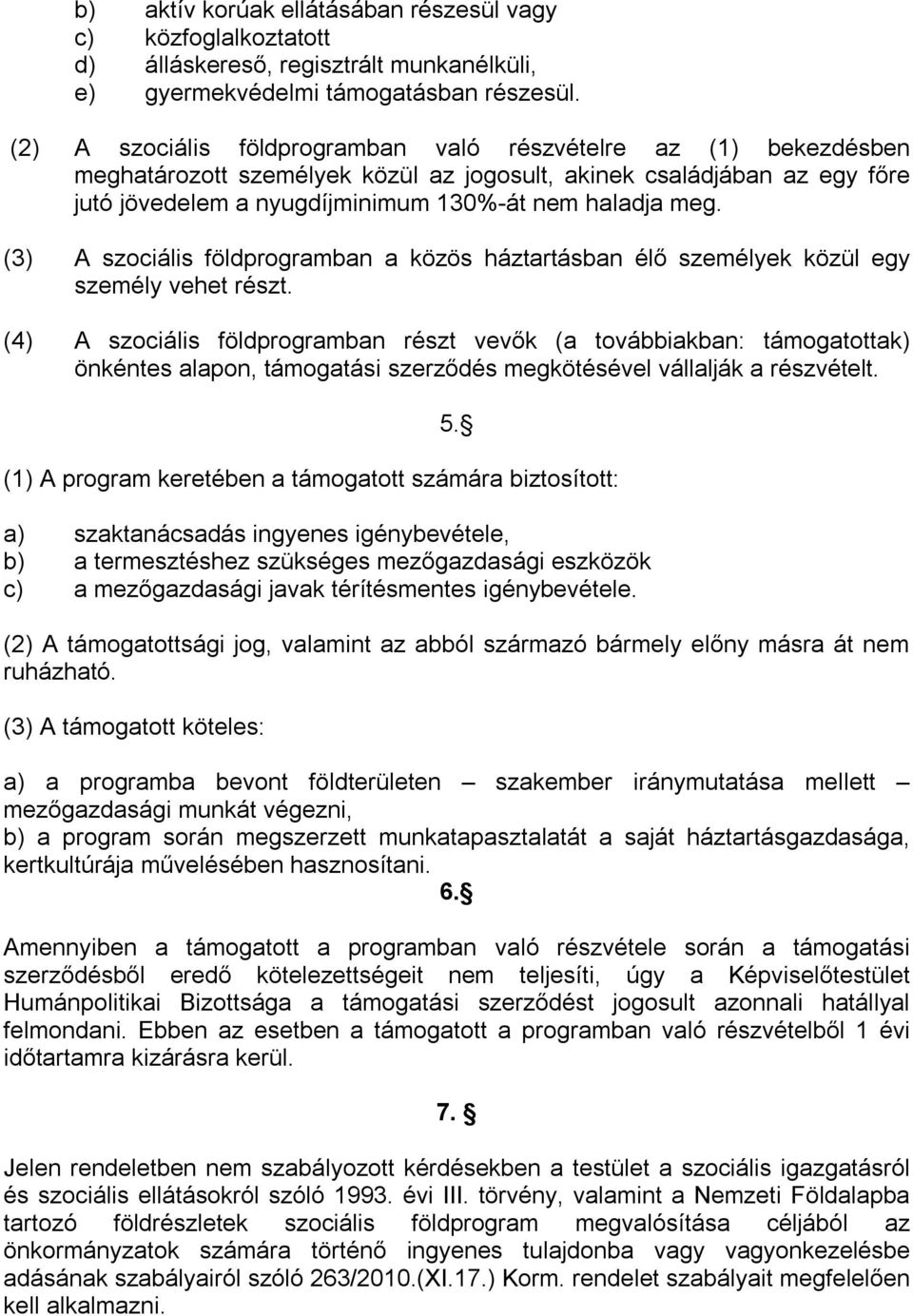 (3) A szociális földprogramban a közös háztartásban élő személyek közül egy személy vehet részt.