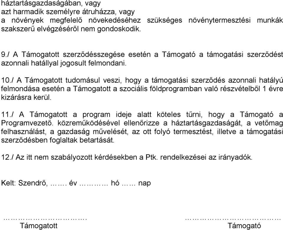 / A Támogatott tudomásul veszi, hogy a támogatási szerződés azonnali hatályú felmondása esetén a Támogatott a szociális földprogramban való részvételből 1 évre kizárásra kerül. 11.