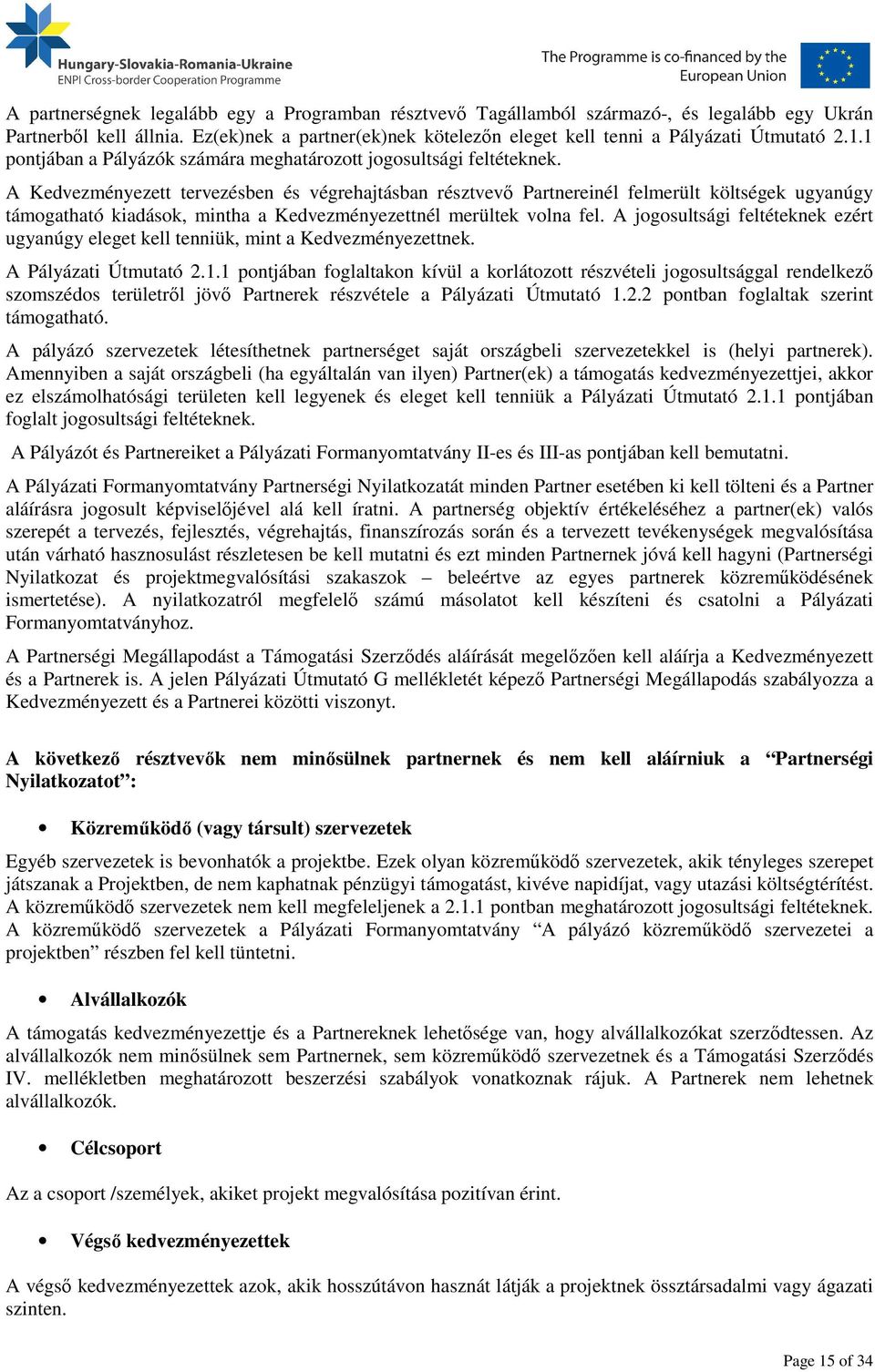 A Kedvezményezett tervezésben és végrehajtásban résztvevő Partnereinél felmerült költségek ugyanúgy támogatható kiadások, mintha a Kedvezményezettnél merültek volna fel.