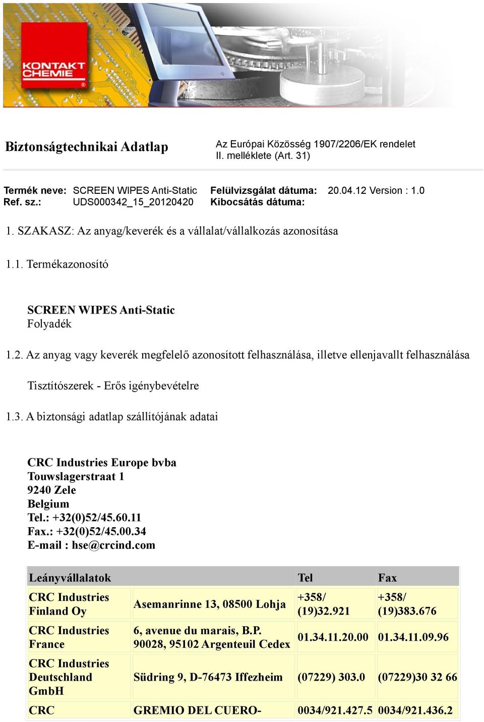 3. A biztonsági adatlap szállítójának adatai CRC Industries Europe bvba Touwslagerstraat 1 9240 Zele Belgium Tel.: +32(0)52/45.60.11 Fax.: +32(0)52/45.00.34 E-mail : hse@crcind.