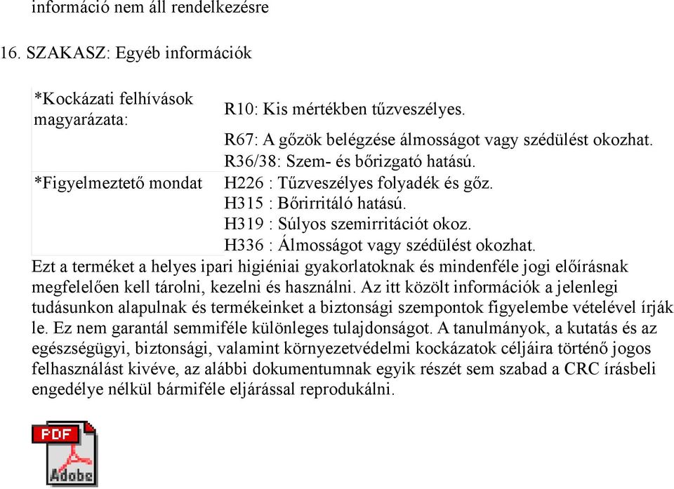 H336 : Álmosságot vagy szédülést okozhat. Ezt a terméket a helyes ipari higiéniai gyakorlatoknak és mindenféle jogi előírásnak megfelelően kell tárolni, kezelni és használni.