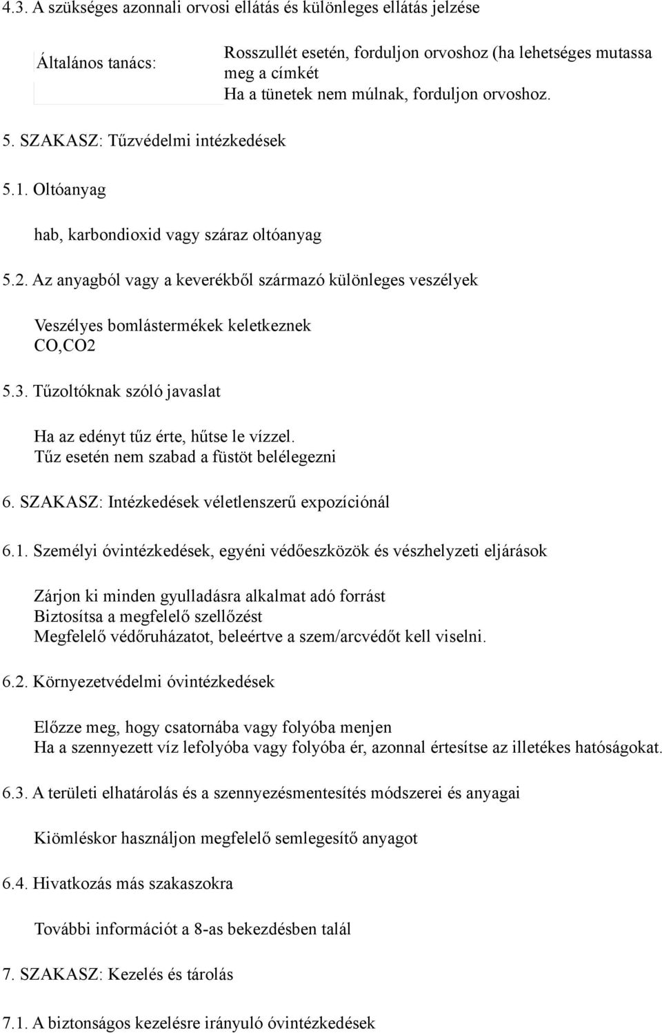 Az anyagból vagy a keverékből származó különleges veszélyek Veszélyes bomlástermékek keletkeznek CO,CO2 5.3. Tűzoltóknak szóló javaslat Ha az edényt tűz érte, hűtse le vízzel.