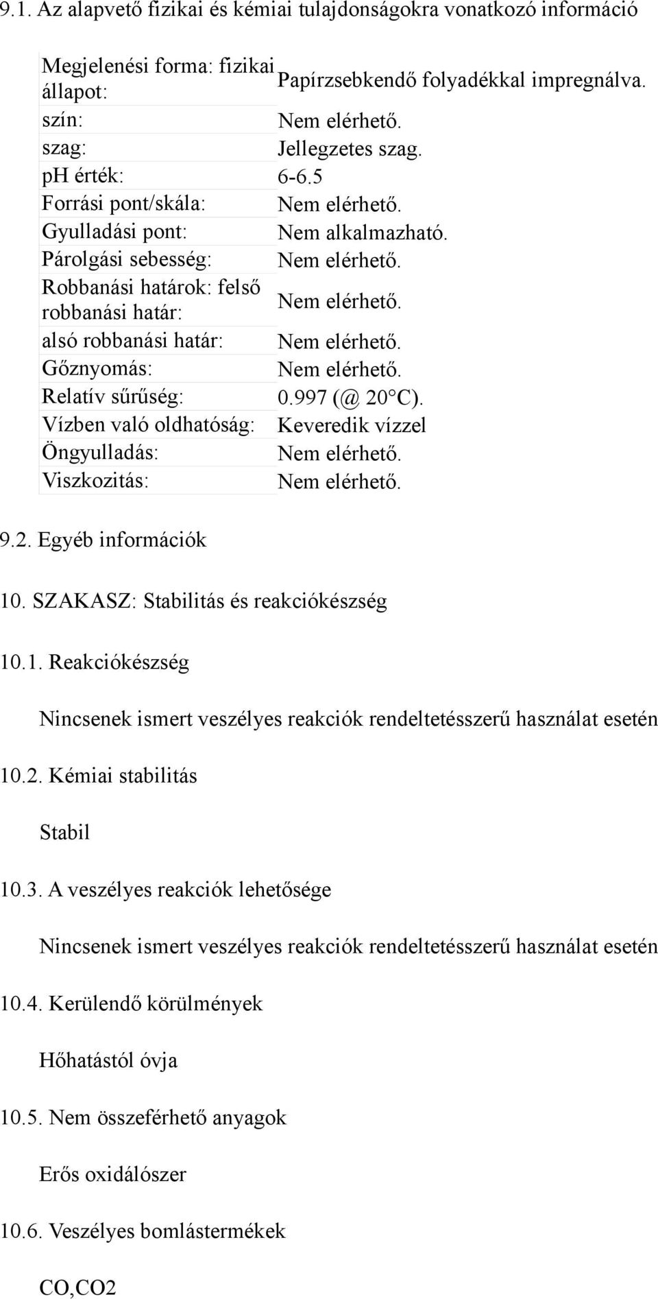 alsó robbanási határ: Nem elérhető. Gőznyomás: Nem elérhető. Relatív sűrűség: 0.997 (@ 20 C). Vízben való oldhatóság: Keveredik vízzel Öngyulladás: Nem elérhető. Viszkozitás: Nem elérhető. 9.2. Egyéb információk 10.