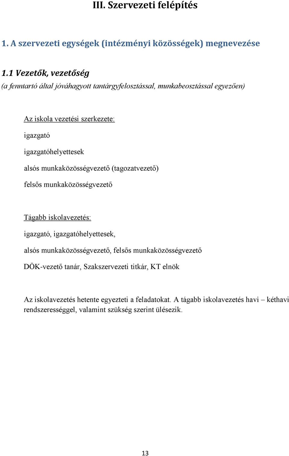 igazgatóhelyettesek alsós munkaközösségvezető (tagozatvezető) felsős munkaközösségvezető Tágabb iskolavezetés: igazgató, igazgatóhelyettesek, alsós