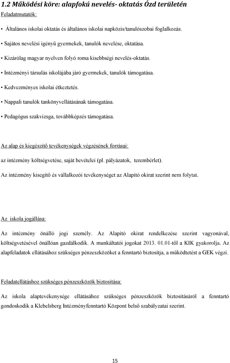 Kedvezményes iskolai étkeztetés. Nappali tanulók tankönyvellátásának támogatása. Pedagógus szakvizsga, továbbképzés támogatása.