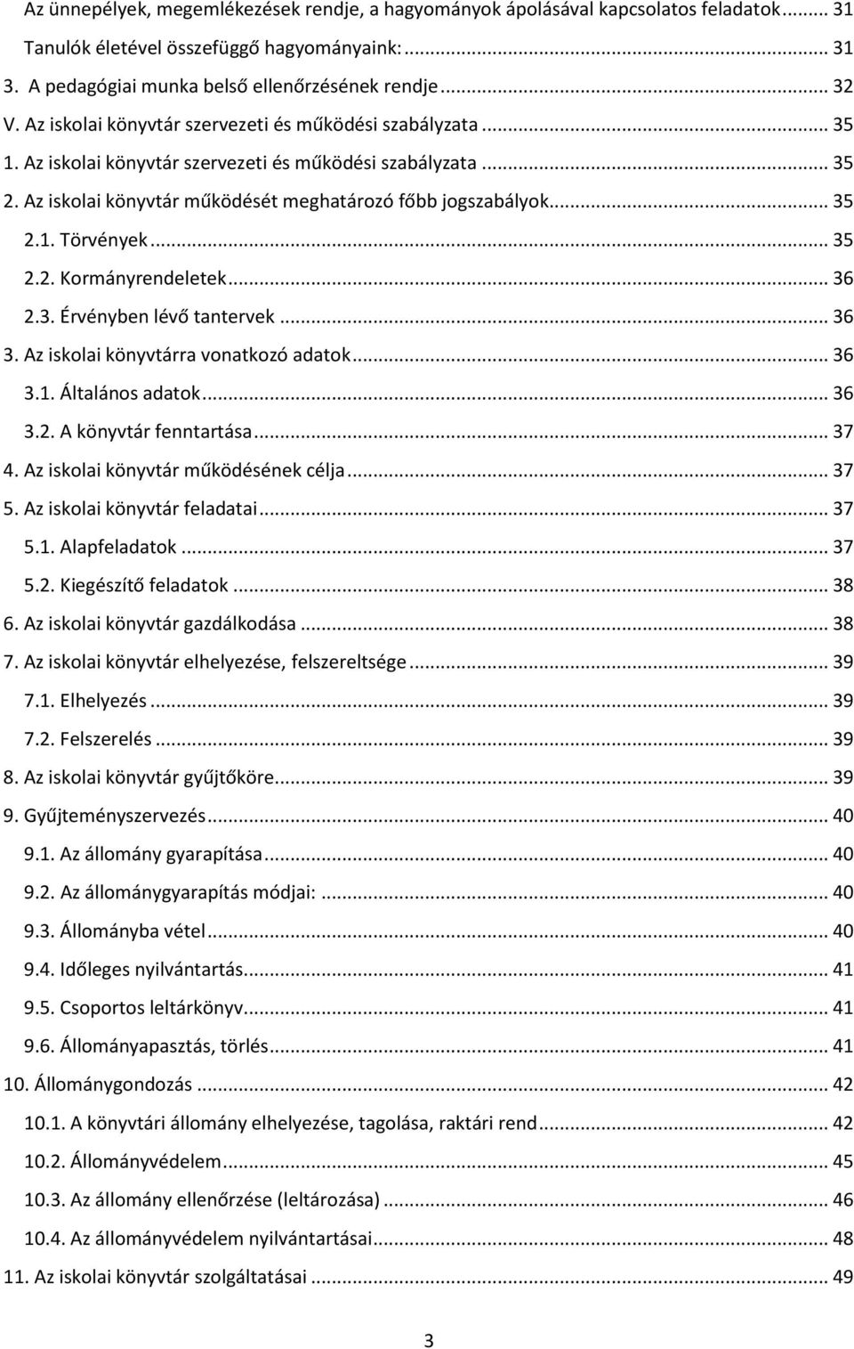 .. 35 2.2. Kormányrendeletek... 36 2.3. Érvényben lévő tantervek... 36 3. Az iskolai könyvtárra vonatkozó adatok... 36 3.1. Általános adatok... 36 3.2. A könyvtár fenntartása... 37 4.