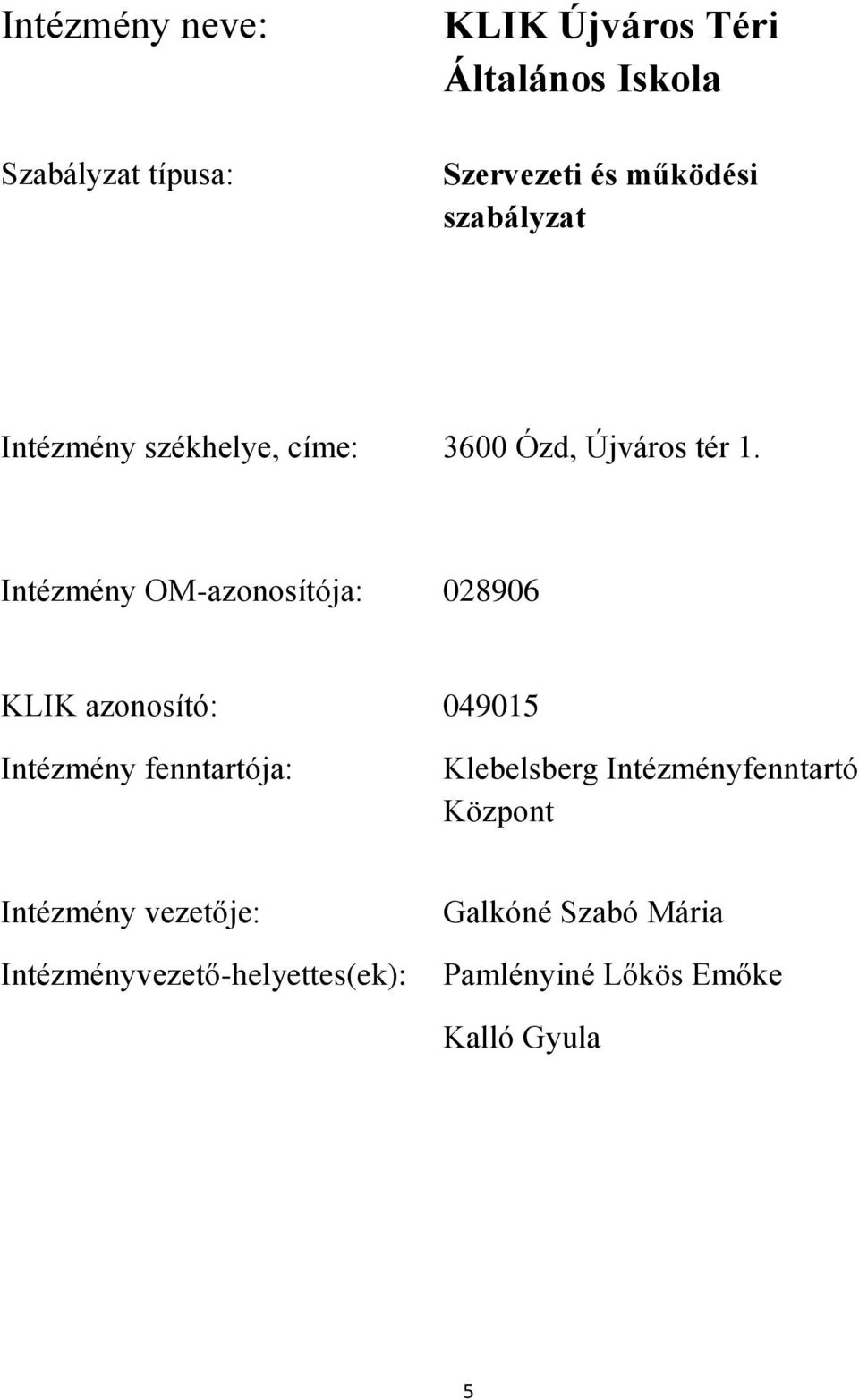 Intézmény OM-azonosítója: 028906 KLIK azonosító: Intézmény fenntartója: 049015 Klebelsberg