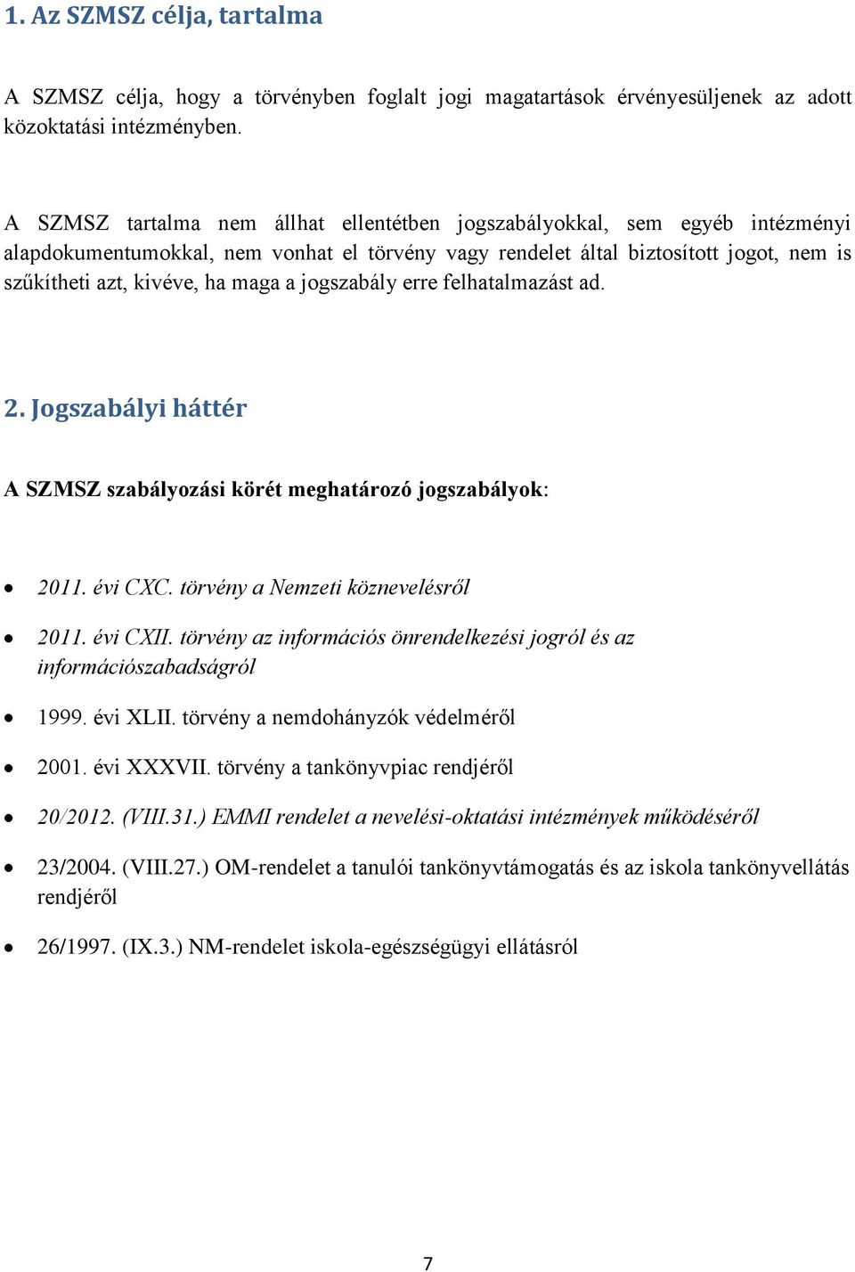 a jogszabály erre felhatalmazást ad. 2. Jogszabályi háttér A SZMSZ szabályozási körét meghatározó jogszabályok: 2011. évi CXC. törvény a Nemzeti köznevelésről 2011. évi CXII.