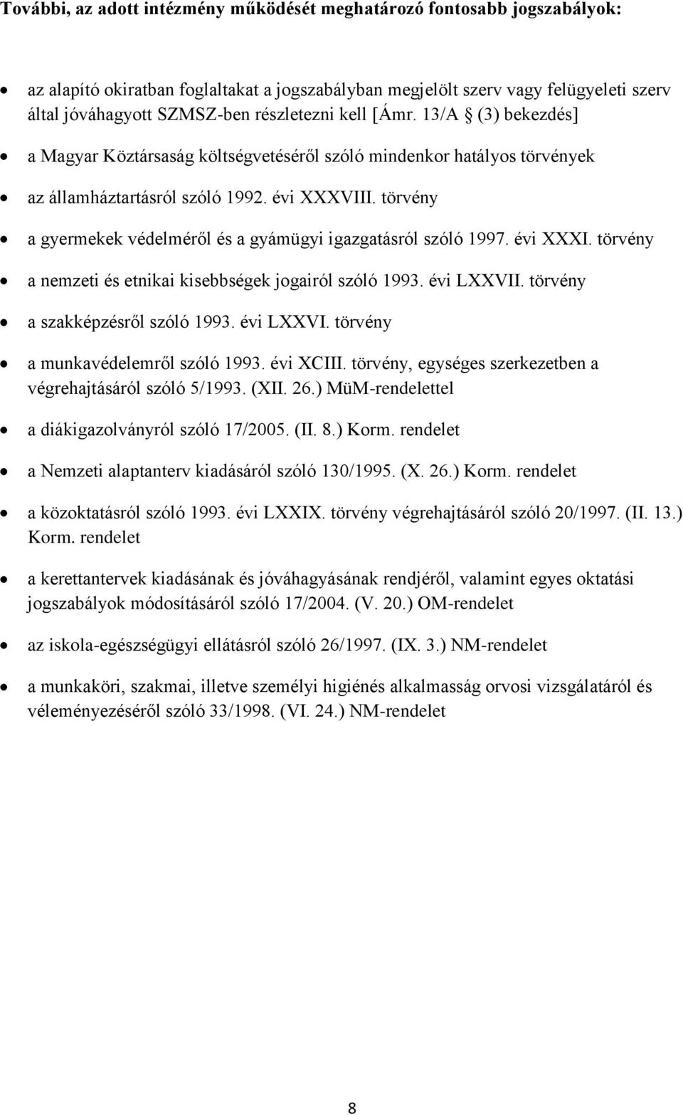 törvény a gyermekek védelméről és a gyámügyi igazgatásról szóló 1997. évi XXXI. törvény a nemzeti és etnikai kisebbségek jogairól szóló 1993. évi LXXVII. törvény a szakképzésről szóló 1993. évi LXXVI. törvény a munkavédelemről szóló 1993.