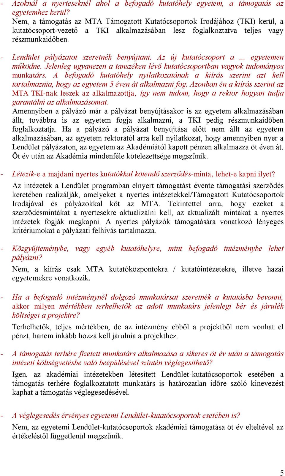 - Lendület pályázatot szeretnék benyújtani. Az új kutatócsoport a... egyetemen működne. Jelenleg ugyanezen a tanszéken lévő kutatócsoportban vagyok tudományos munkatárs.