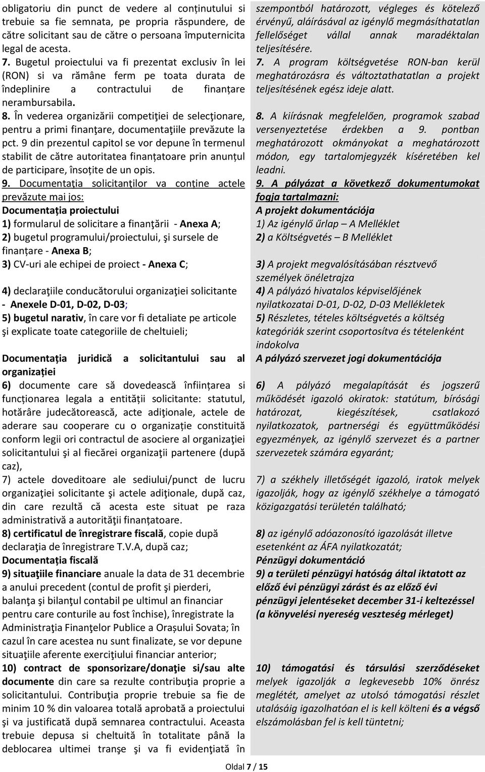 În vederea organizării competiţiei de selecţionare, pentru a primi finanţare, documentaţiile prevăzute la pct.