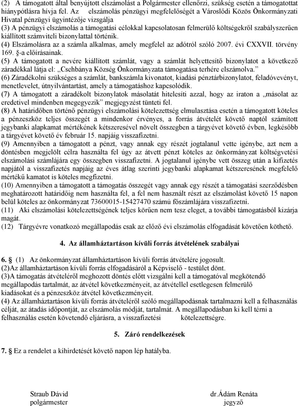 szabályszerűen kiállított számviteli bizonylattal történik. (4) Elszámolásra az a számla alkalmas, amely megfelel az adótról szóló 2007. évi CXXVII. törvény 169. -a előírásainak.