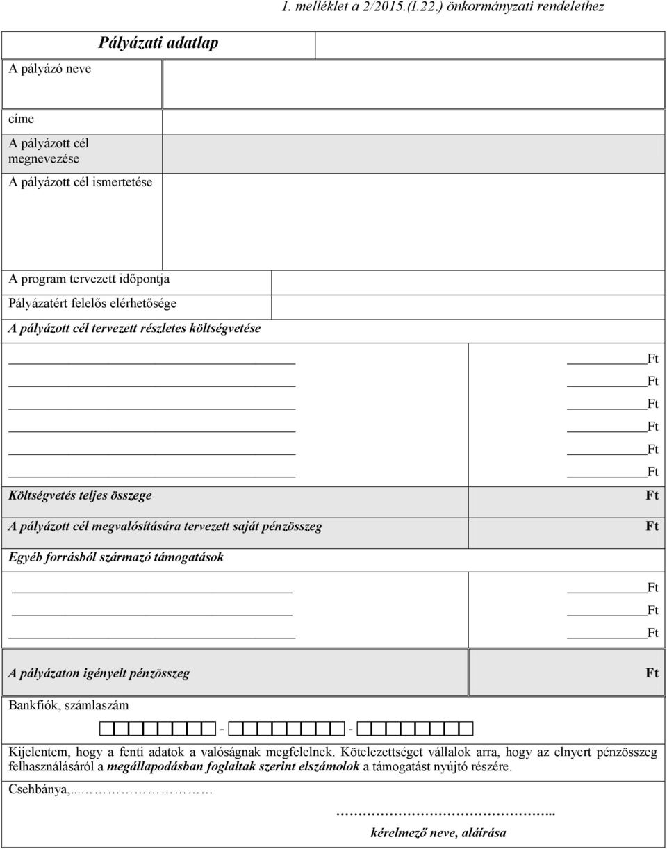 elérhetősége A pályázott cél tervezett részletes költségvetése Költségvetés teljes összege A pályázott cél megvalósítására tervezett saját pénzösszeg Ft Ft Egyéb forrásból