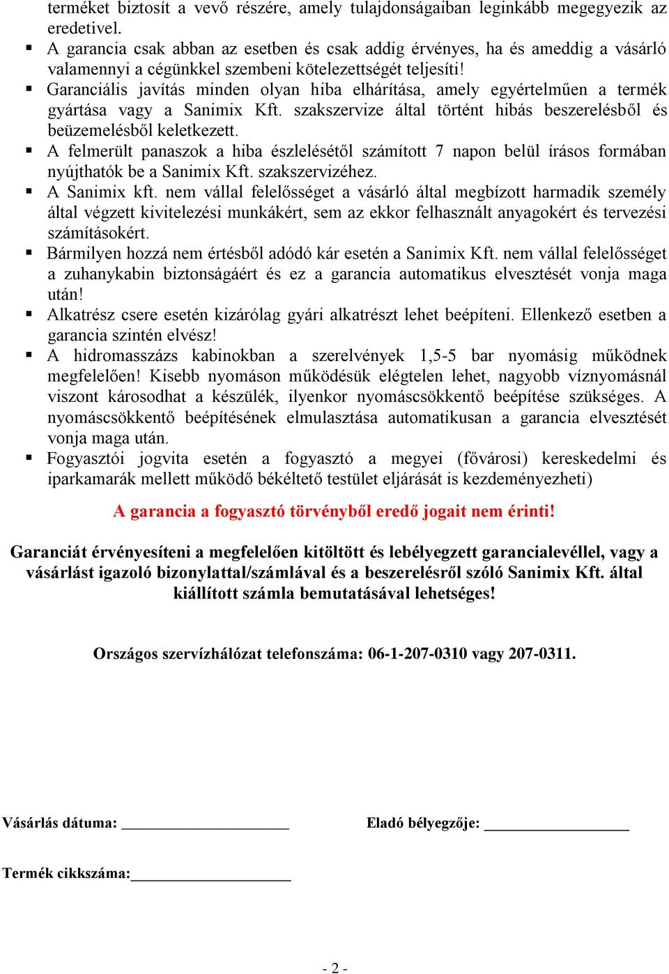 Garanciális javítás minden olyan hiba elhárítása, amely egyértelműen a termék gyártása vagy a Sanimix Kft. szakszervize által történt hibás beszerelésből és beüzemelésből keletkezett.