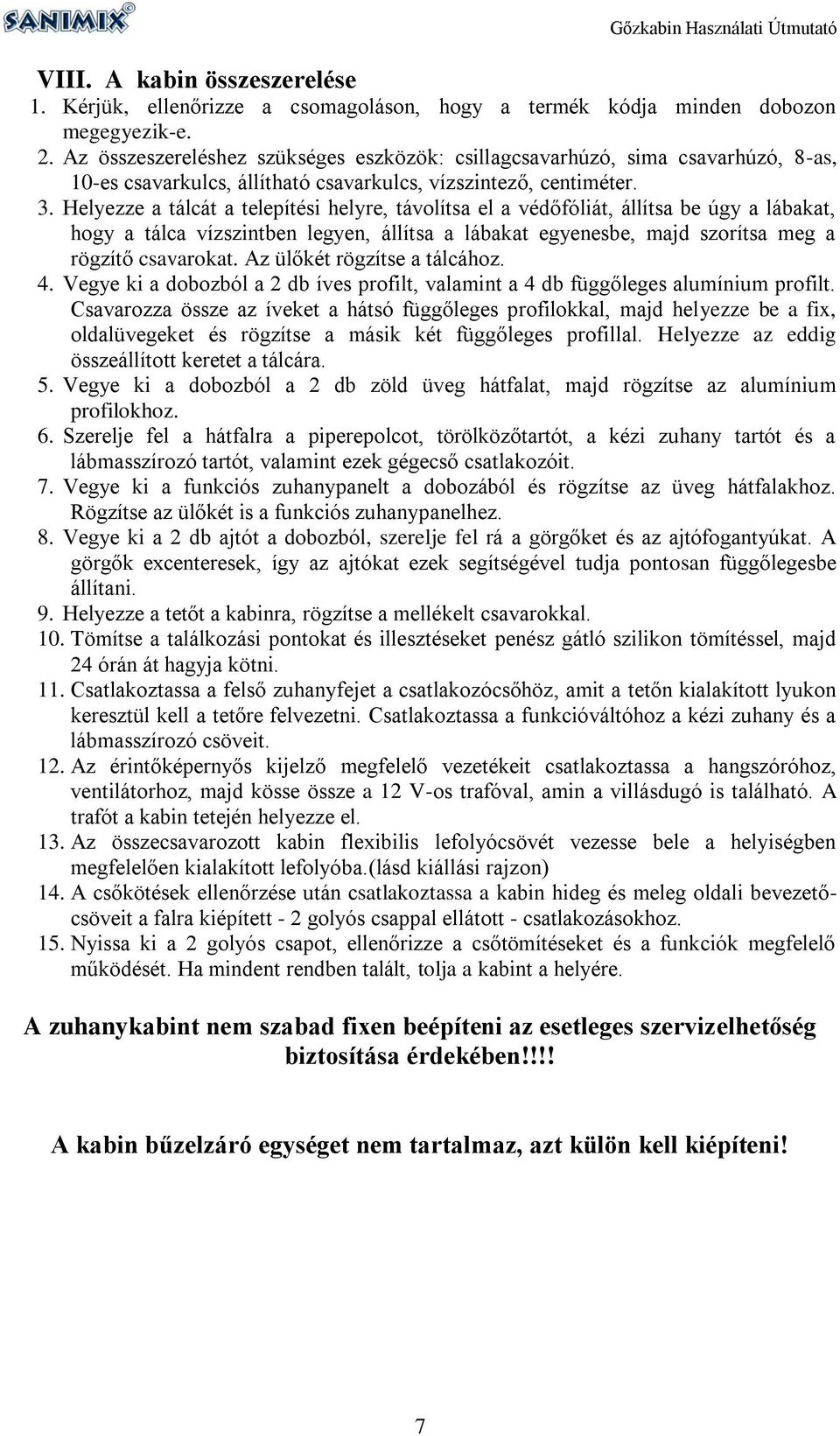 Helyezze a tálcát a telepítési helyre, távolítsa el a védőfóliát, állítsa be úgy a lábakat, hogy a tálca vízszintben legyen, állítsa a lábakat egyenesbe, majd szorítsa meg a rögzítő csavarokat.