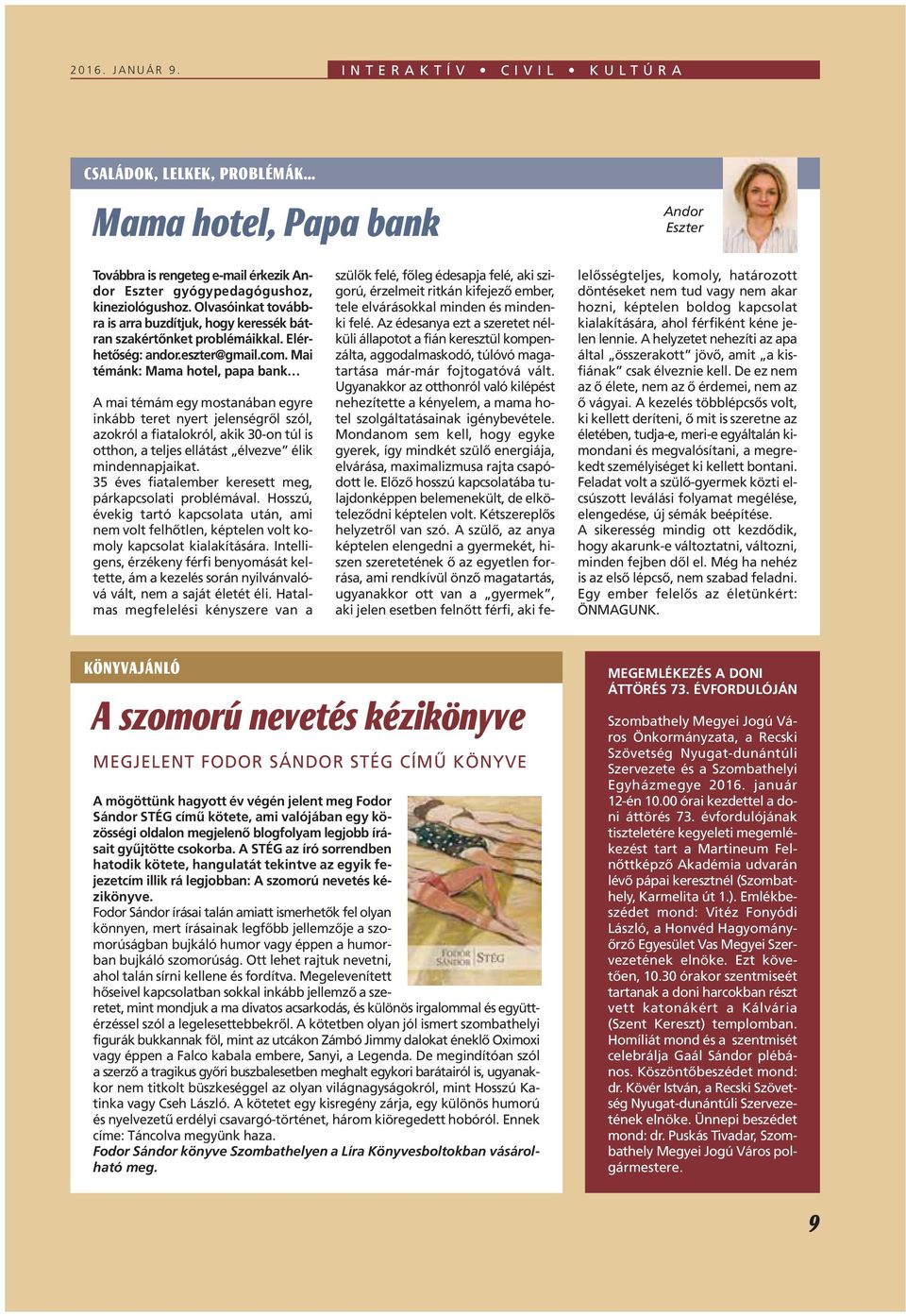 Mai témánk: Mama hotel, papa bank A mai témám egy mostanában egyre inkább teret nyert jelenségrôl szól, azokról a fiatalokról, akik 30-on túl is otthon, a teljes ellátást élvezve élik mindennapjaikat.