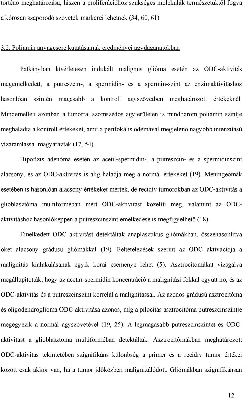 enzimaktivitáshoz hasonlóan szintén magasabb a kontroll agyszövetben meghatározott értékeknél.