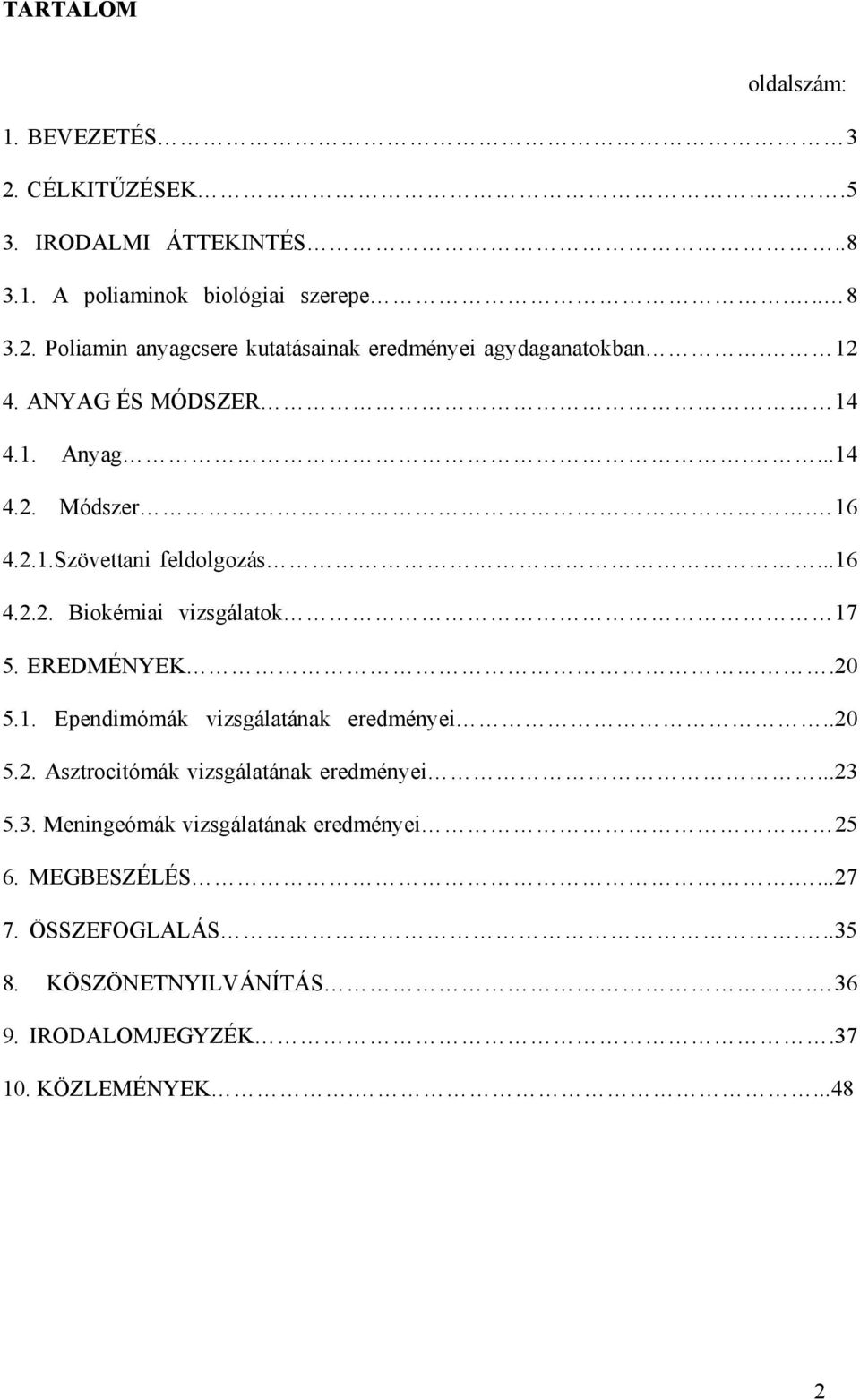 1. Ependimómák vizsgálatának eredményei..20 5.2. Asztrocitómák vizsgálatának eredményei...23 5.3. Meningeómák vizsgálatának eredményei 25 6.