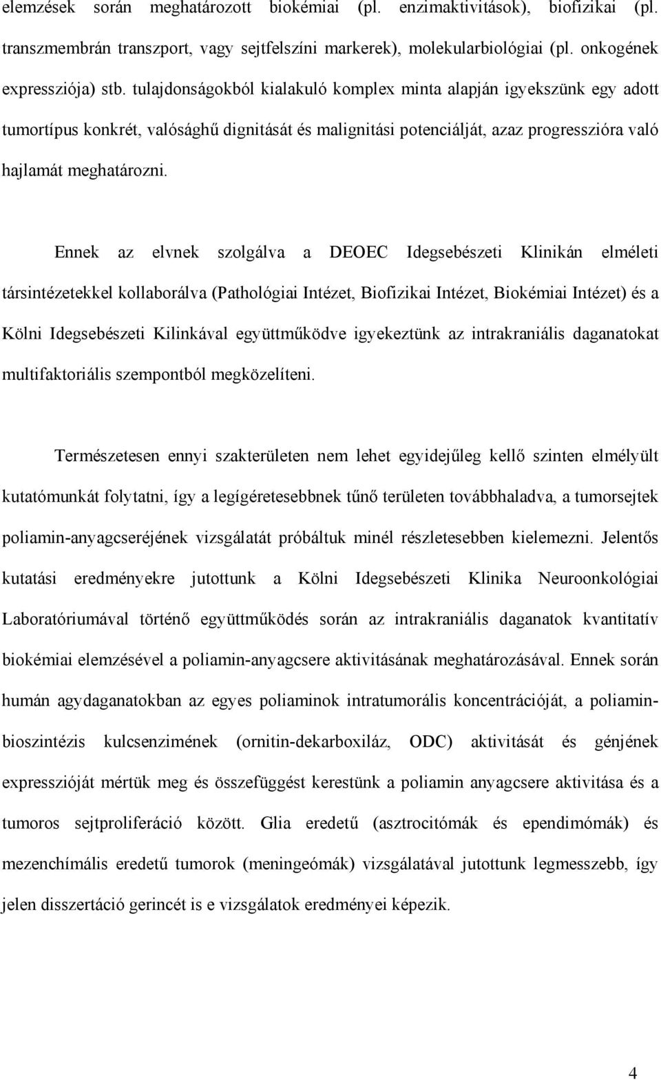 Ennek az elvnek szolgálva a DEOEC Idegsebészeti Klinikán elméleti társintézetekkel kollaborálva (Pathológiai Intézet, Biofizikai Intézet, Biokémiai Intézet) és a Kölni Idegsebészeti Kilinkával