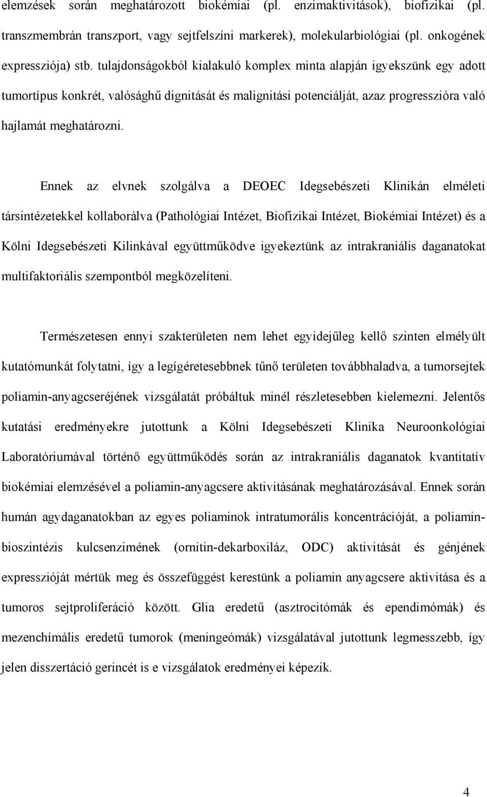 Ennek az elvnek szolgálva a DEOEC Idegsebészeti Klinikán elméleti társintézetekkel kollaborálva (Pathológiai Intézet, Biofizikai Intézet, Biokémiai Intézet) és a Kölni Idegsebészeti Kilinkával