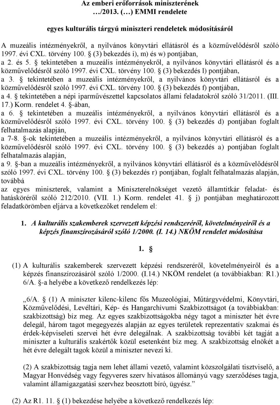 (3) bekezdés i), m) és w) pontjában, a 2. és 5. tekintetében a muzeális intézményekről, a nyilvános könyvtári ellátásról és a közművelődésről szóló 1997. évi CXL. törvény 100.