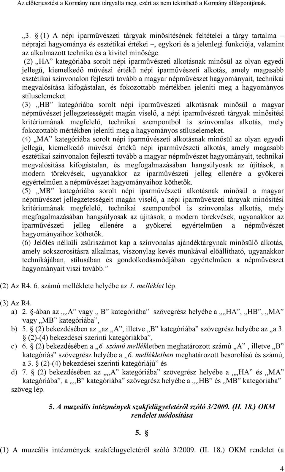 (2) HA kategóriába sorolt népi iparművészeti alkotásnak minősül az olyan egyedi jellegű, kiemelkedő művészi értékű népi iparművészeti alkotás, amely magasabb esztétikai színvonalon fejleszti tovább a