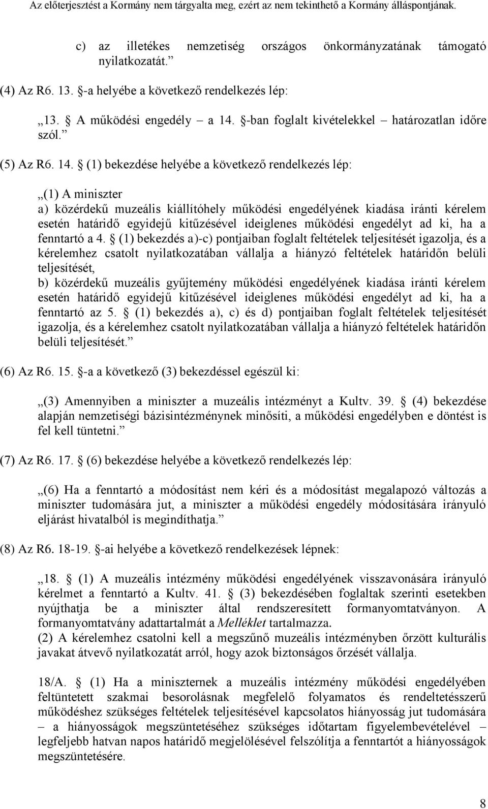 (1) bekezdése helyébe a következő rendelkezés lép: (1) A miniszter a) közérdekű muzeális kiállítóhely működési engedélyének kiadása iránti kérelem esetén határidő egyidejű kitűzésével ideiglenes