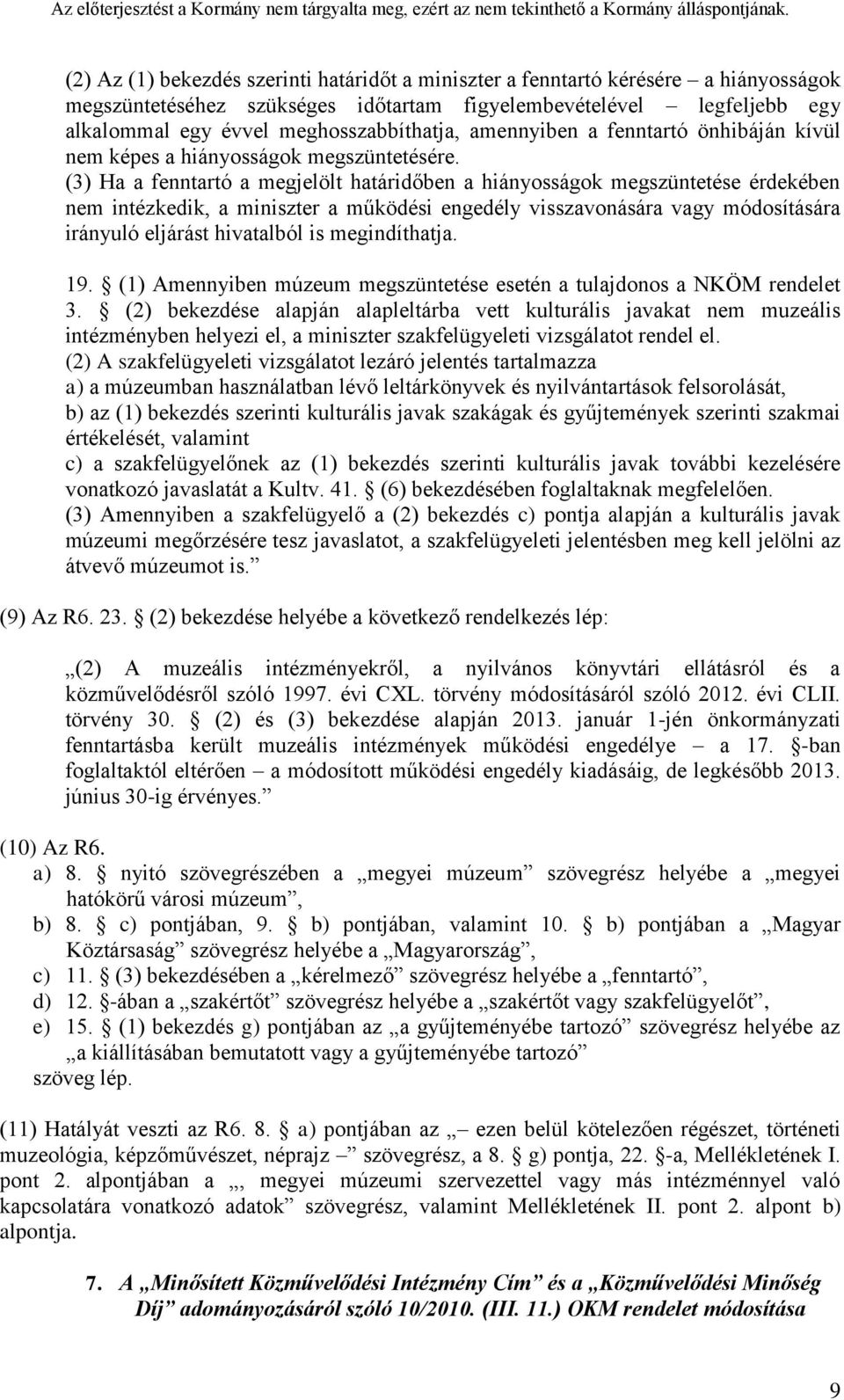 (3) Ha a fenntartó a megjelölt határidőben a hiányosságok megszüntetése érdekében nem intézkedik, a miniszter a működési engedély visszavonására vagy módosítására irányuló eljárást hivatalból is